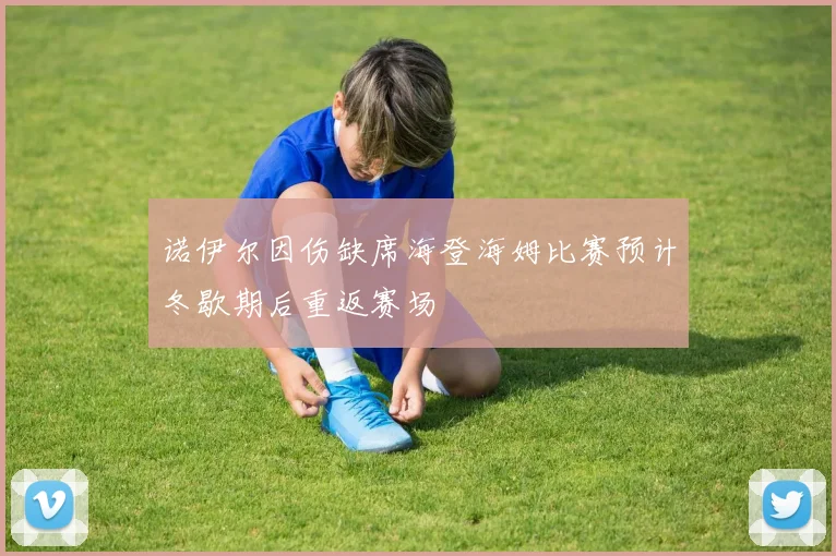诺伊尔因伤缺席海登海姆比赛预计冬歇期后重返赛场