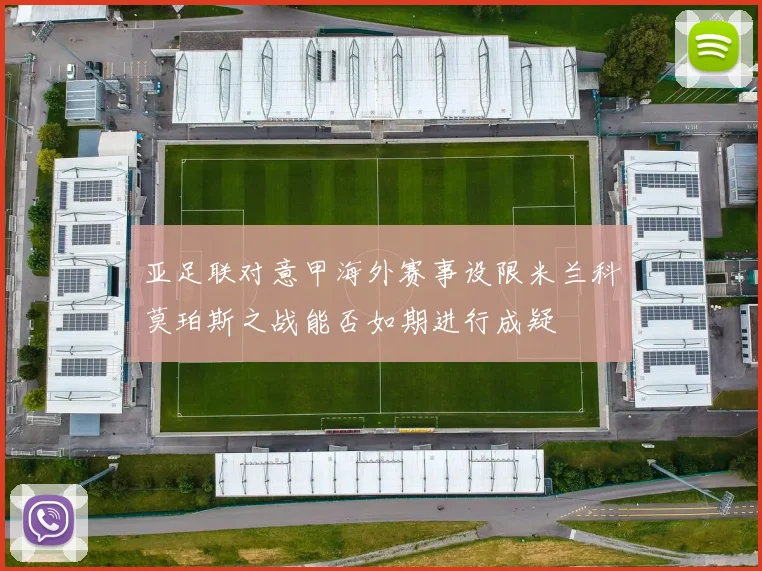 亚足联对意甲海外赛事设限米兰科莫珀斯之战能否如期进行成疑