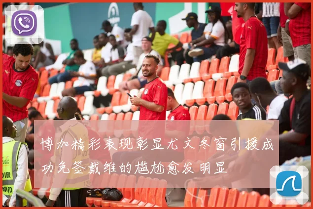 博加精彩表现彰显尤文冬窗引援成功免签戴维的尴尬愈发明显