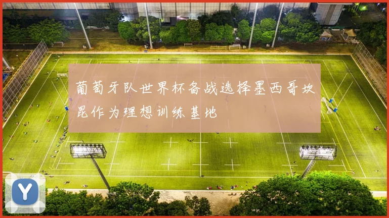 葡萄牙队世界杯备战选择墨西哥坎昆作为理想训练基地